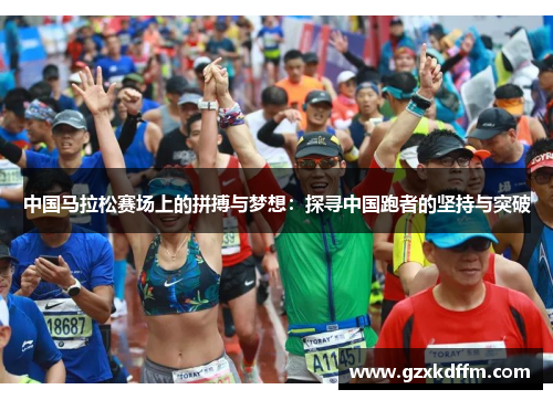 中国马拉松赛场上的拼搏与梦想：探寻中国跑者的坚持与突破