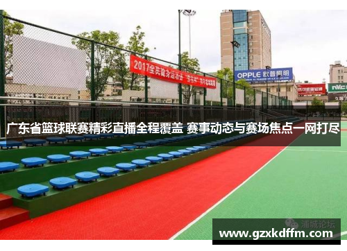 广东省篮球联赛精彩直播全程覆盖 赛事动态与赛场焦点一网打尽